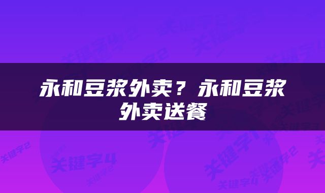 永和豆浆外卖？永和豆浆外卖送餐
