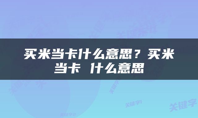 买米当卡什么意思？买米当卡 什么意思