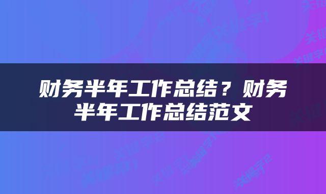 财务半年工作总结？财务半年工作总结范文