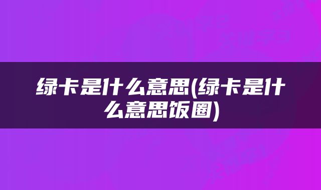 绿卡是什么意思(绿卡是什么意思饭圈)