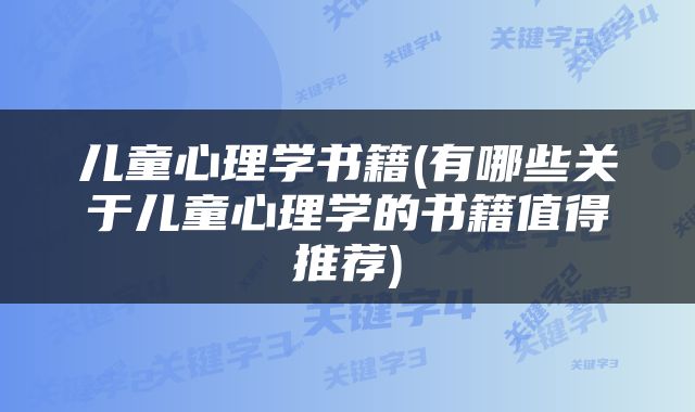 儿童心理学书籍(有哪些关于儿童心理学的书籍值得推荐)