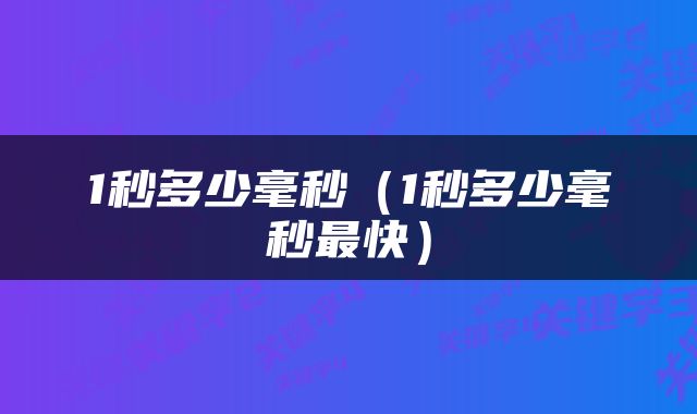 1秒多少毫秒（1秒多少毫秒最快）