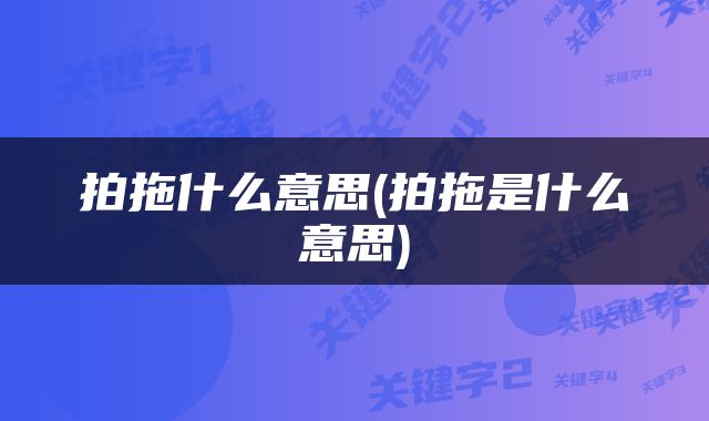 拍拖什么意思(拍拖是什么意思)