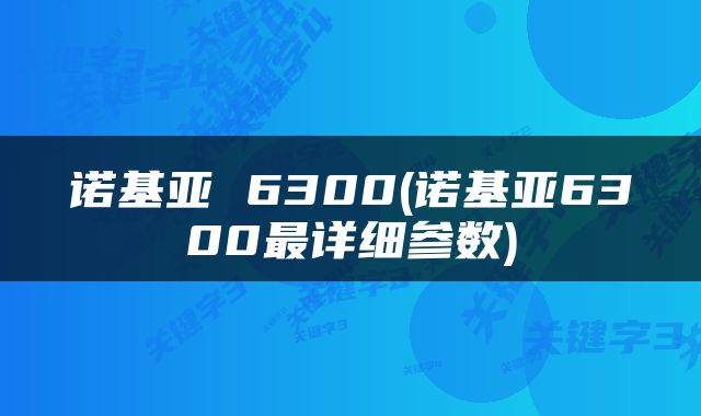 诺基亚 6300(诺基亚6300最详细参数)