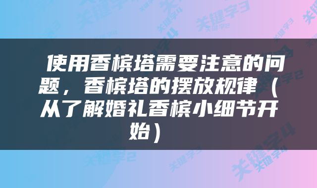  使用香槟塔需要注意的问题，香槟塔的摆放规律（从了解婚礼香槟小细节开始） 