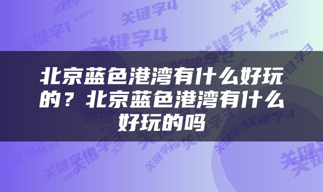 北京蓝色港湾有什么好玩的？北京蓝色港湾有什么好玩的吗