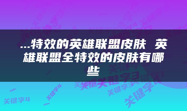 ...特效的英雄联盟皮肤 英雄联盟全特效的皮肤有哪些