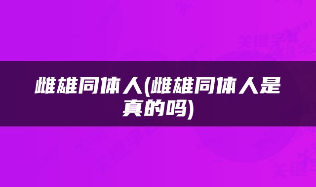 雌雄同体人(雌雄同体人是真的吗)