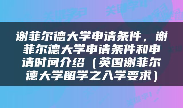 谢菲尔德大学申请条件，谢菲尔德大学申请条件和申请时间介绍（英国谢菲尔德大学留学之入学要求）