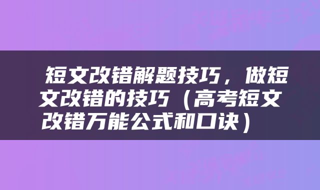  短文改错解题技巧，做短文改错的技巧（高考短文改错万能公式和口诀） 