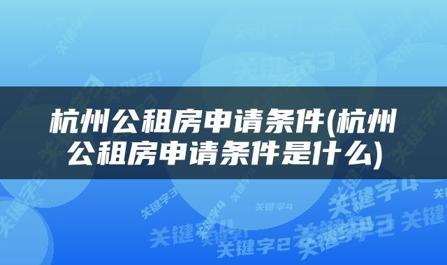 杭州公租房申请条件(杭州公租房申请条件是什么)
