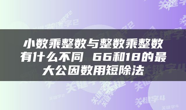 小数乘整数与整数乘整数有什么不同 66和18的最大公因数用短除法