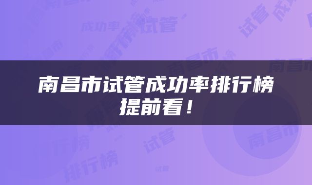 南昌市试管成功率排行榜提前看！