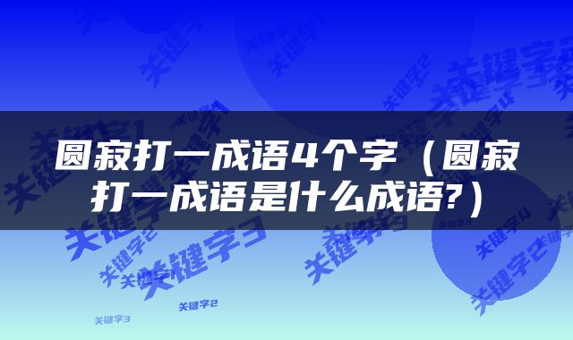 圆寂打一成语4个字（圆寂打一成语是什么成语?）
