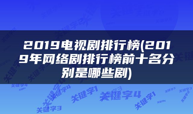 2019电视剧排行榜(2019年网络剧排行榜前十名分别是哪些剧)