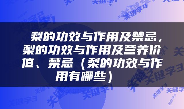  梨的功效与作用及禁忌，梨的功效与作用及营养价值、禁忌（梨的功效与作用有哪些） 