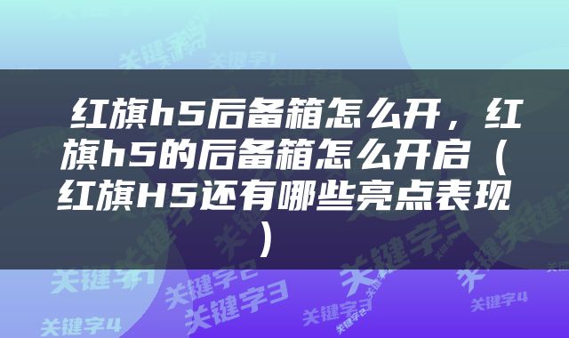  红旗h5后备箱怎么开，红旗h5的后备箱怎么开启（红旗H5还有哪些亮点表现） 