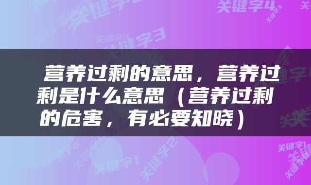  营养过剩的意思，营养过剩是什么意思（营养过剩的危害，有必要知晓） 