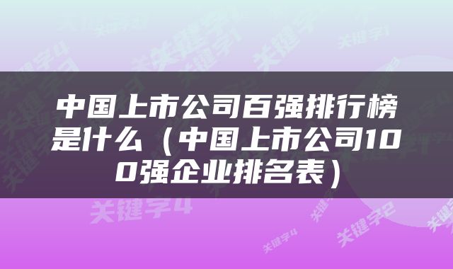 中国上市公司百强排行榜是什么（中国上市公司100强企业排名表）