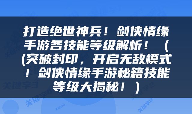 打造绝世神兵！剑侠情缘手游各技能等级解析！（(突破封印，开启无敌模式！剑侠情缘手游秘籍技能等级大揭秘！）
