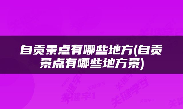 自贡景点有哪些地方(自贡景点有哪些地方景)
