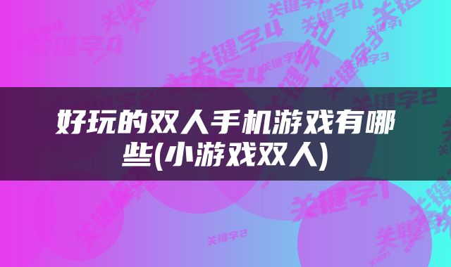 好玩的双人手机游戏有哪些(小游戏双人)