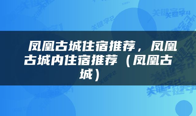  凤凰古城住宿推荐，凤凰古城内住宿推荐（凤凰古城） 