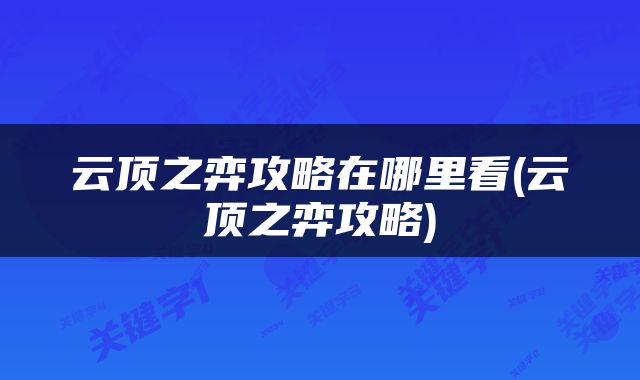 云顶之弈攻略在哪里看(云顶之弈攻略)