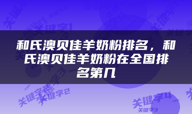 和氏澳贝佳羊奶粉排名，和氏澳贝佳羊奶粉在全国排名第几
