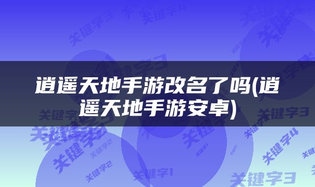 逍遥天地手游改名了吗(逍遥天地手游安卓)