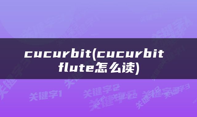 cucurbit(cucurbit flute怎么读)