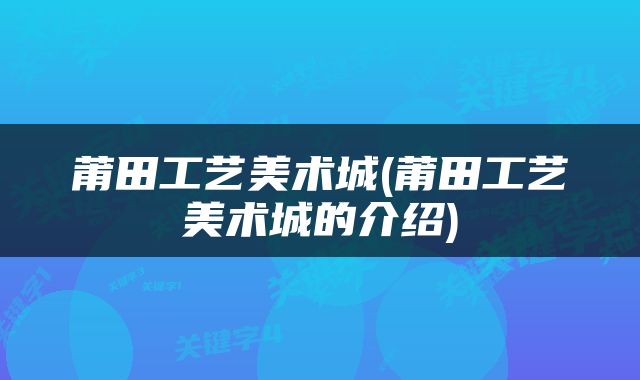 莆田工艺美术城(莆田工艺美术城的介绍)