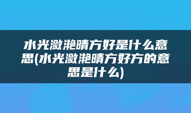 水光潋滟晴方好是什么意思(水光潋滟晴方好方的意思是什么)