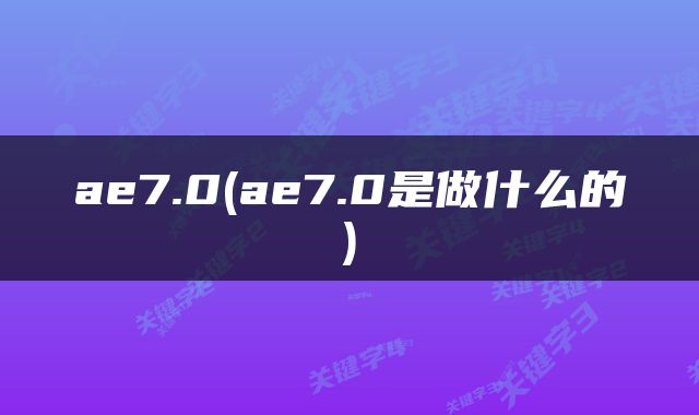 ae7.0(ae7.0是做什么的)