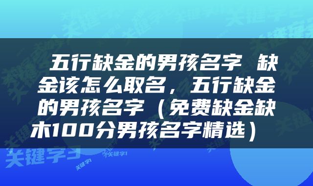  五行缺金的男孩名字 缺金该怎么取名，五行缺金的男孩名字（免费缺金缺木100分男孩名字精选） 
