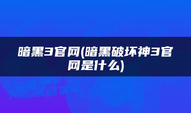 暗黑3官网(暗黑破坏神3官网是什么)