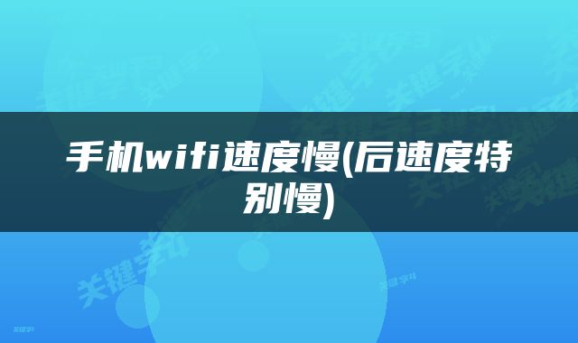手机wifi速度慢(后速度特别慢)