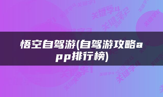悟空自驾游(自驾游攻略app排行榜)