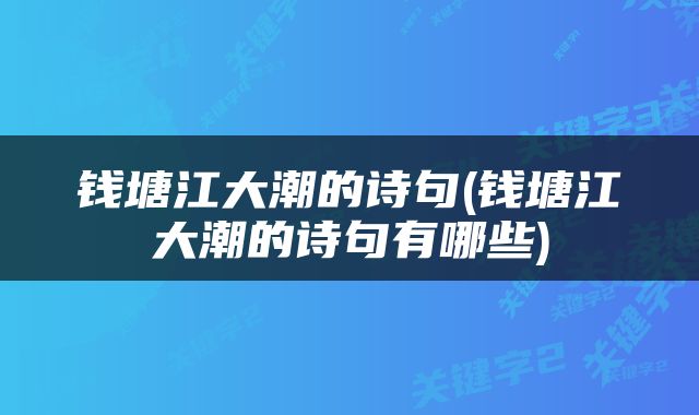 钱塘江大潮的诗句(钱塘江大潮的诗句有哪些)