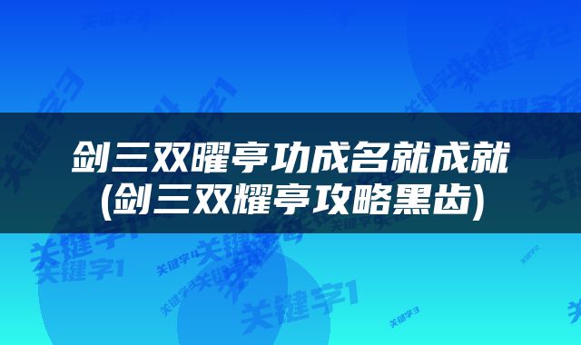 剑三双曜亭功成名就成就(剑三双耀亭攻略黑齿)