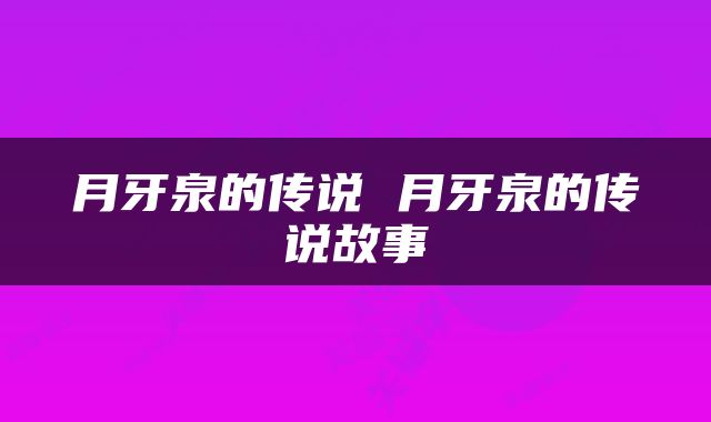 月牙泉的传说 月牙泉的传说故事