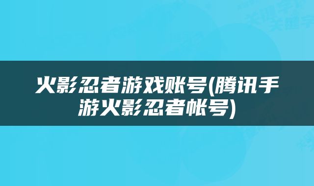 火影忍者游戏账号(腾讯手游火影忍者帐号)
