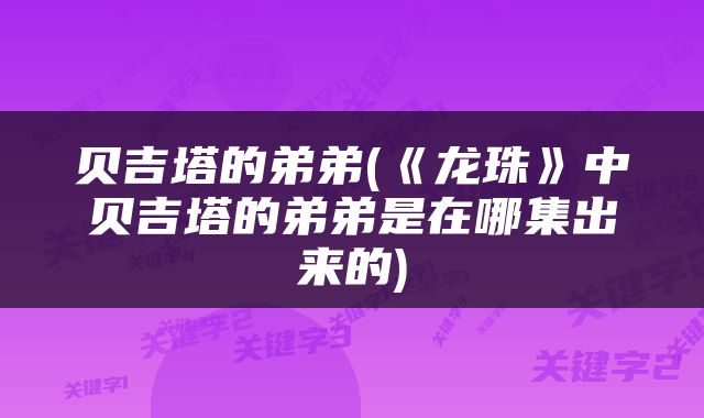 贝吉塔的弟弟(《龙珠》中贝吉塔的弟弟是在哪集出来的)