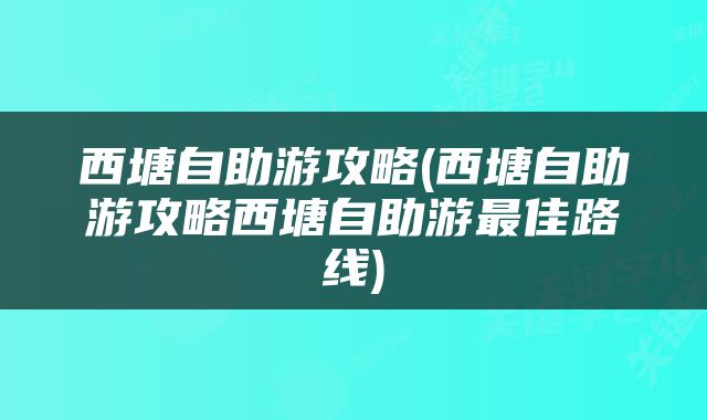 西塘自助游攻略(西塘自助游攻略西塘自助游最佳路线)