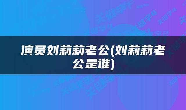 演员刘莉莉老公(刘莉莉老公是谁)