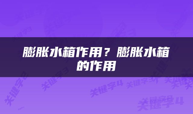 膨胀水箱作用？膨胀水箱的作用