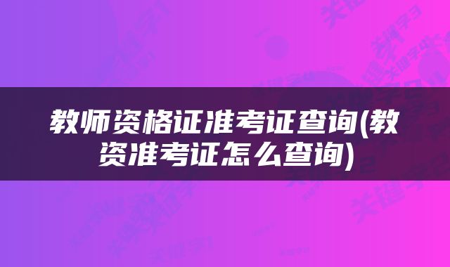 教师资格证准考证查询(教资准考证怎么查询)