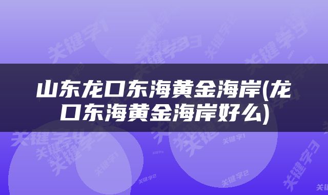 山东龙口东海黄金海岸(龙口东海黄金海岸好么)