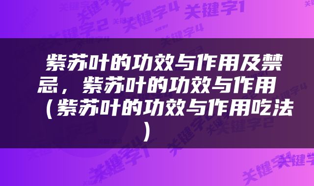  紫苏叶的功效与作用及禁忌，紫苏叶的功效与作用（紫苏叶的功效与作用吃法） 