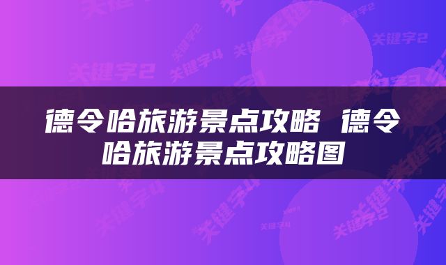 德令哈旅游景点攻略 德令哈旅游景点攻略图